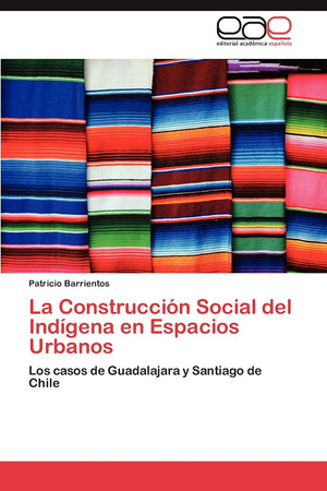 La Construccin Social del Indgena en Espacios Urbanos: Los casos de Guadalajara y Santiago de Chile (Spanish Edition),Used