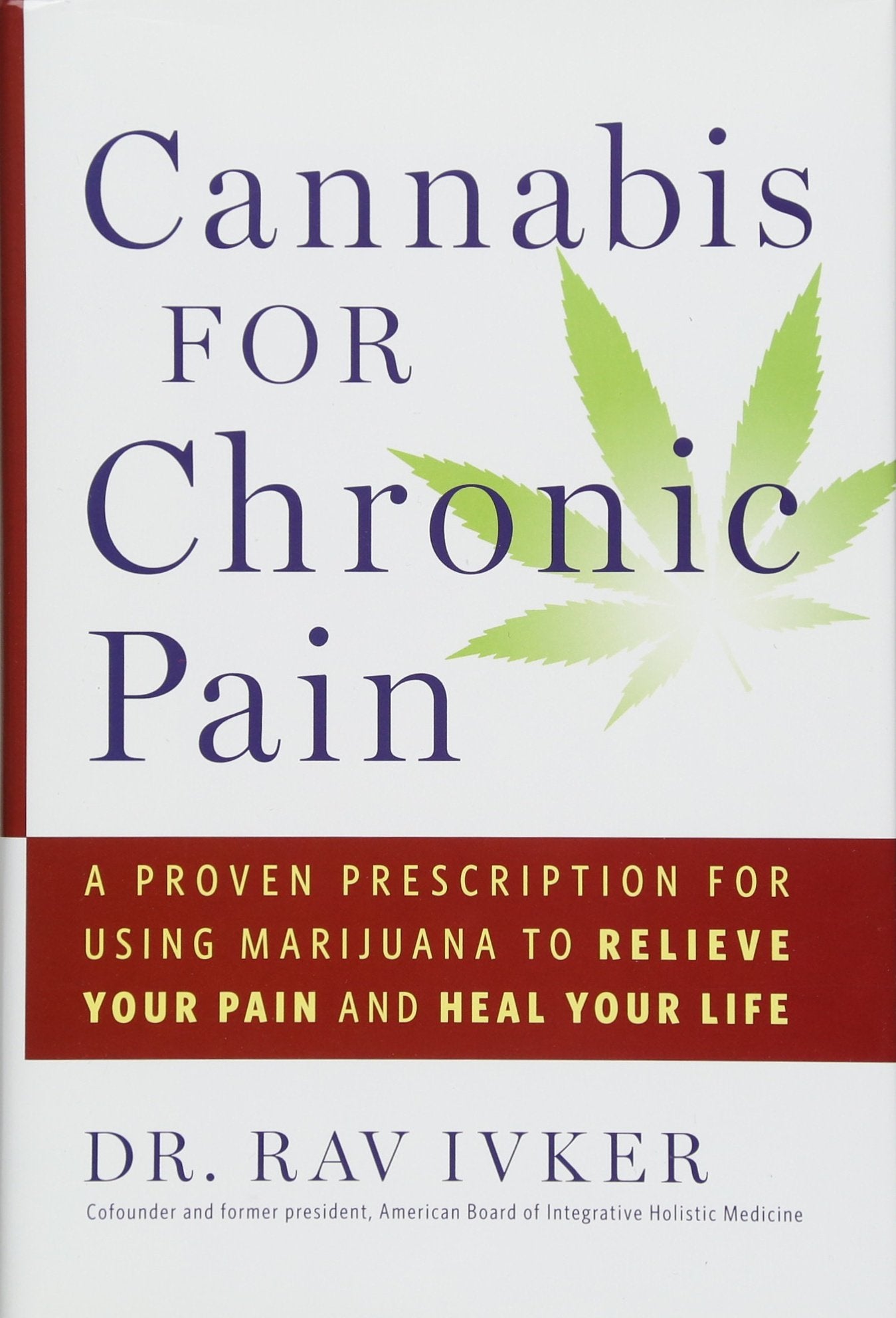 Cannabis For Chronic Pain: A Proven Prescription For Using Marijuana To Relieve Your Pain And Heal Your Life