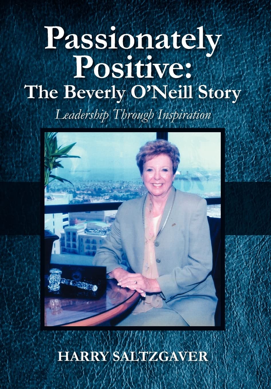 Passionately Positive: The Beverly O'Neill Story: Leadership Through Inspiration,Used