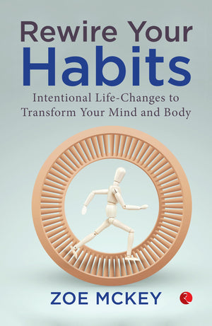 Rewire Your Habits: Intentional Life-Changes To Transform Your Mind And Body