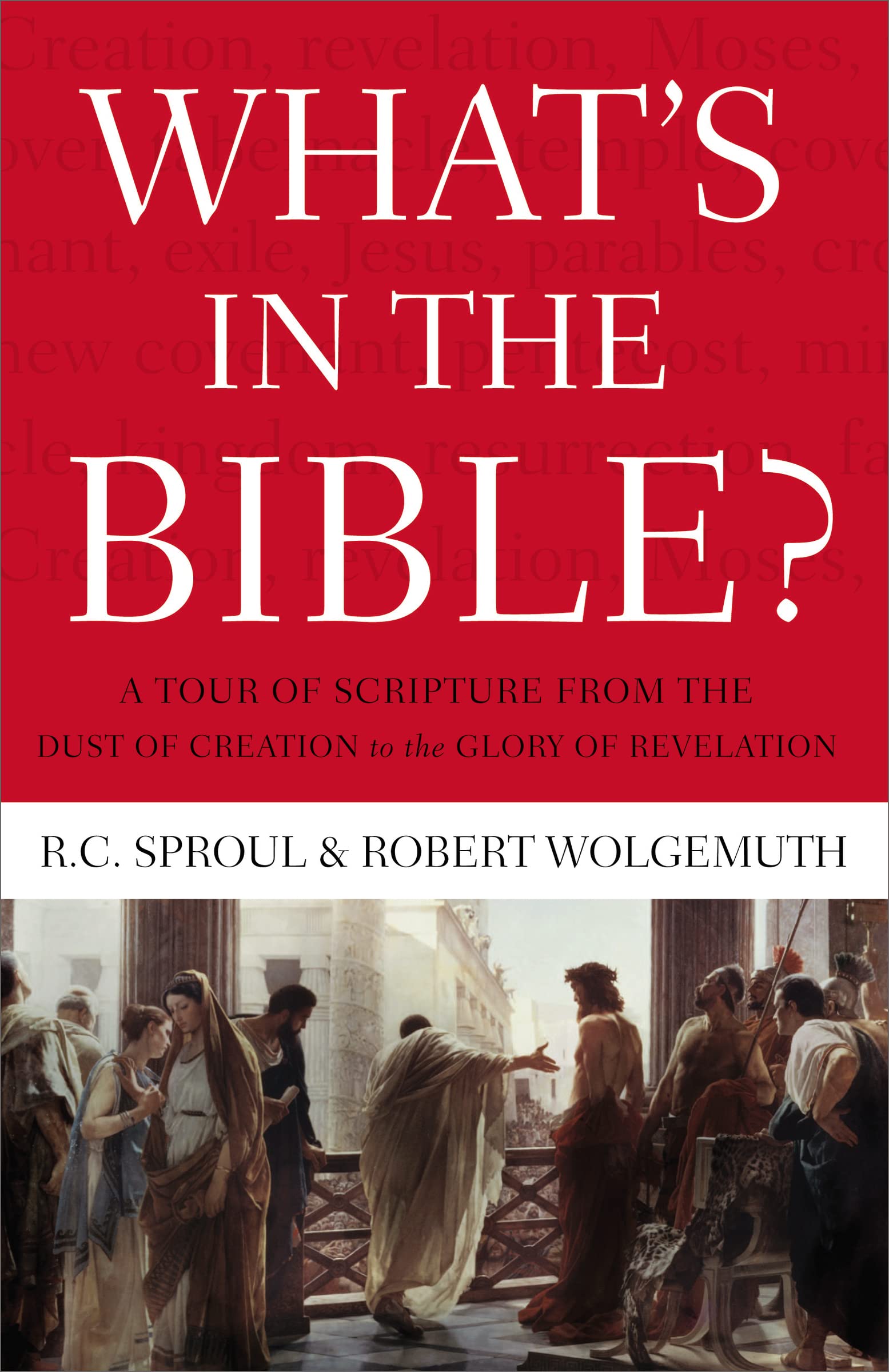 What's In the Bible: A Tour of Scripture from the Dust of Creation to the Glory of Revelation,New