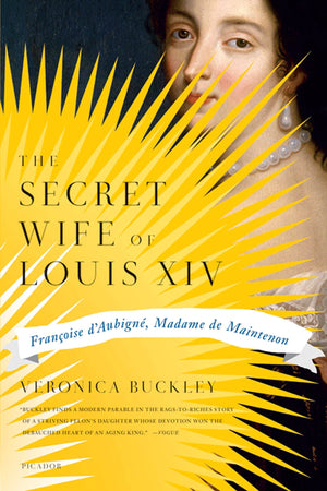 The Secret Wife Of Louis Xiv: Franoise D'Aubign, Madame De Maintenon
