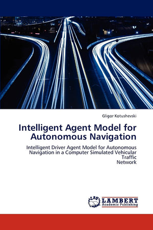 Intelligent Agent Model for Autonomous Navigation: Intelligent Driver Agent Model for Autonomous Navigation in a Computer Simula,Used