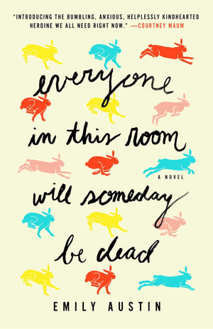 Everyone In This Room Will Someday Be Dead: A Novel