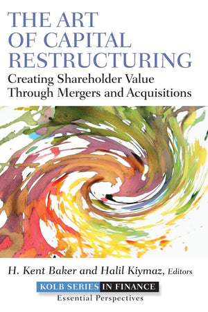 The Art of Capital Restructuring: Creating Shareholder Value through Mergers and Acquisitions,New