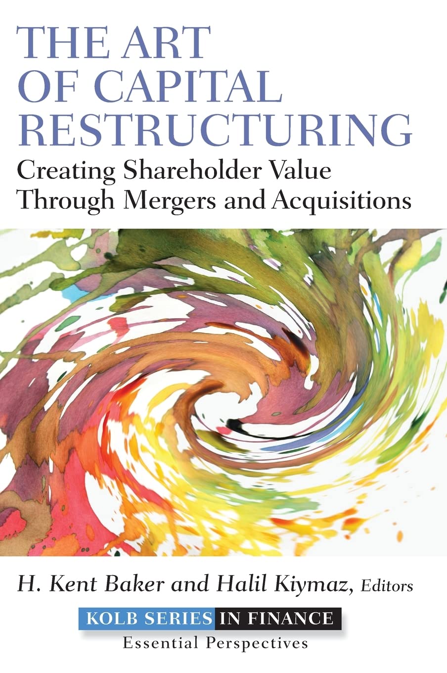 The Art of Capital Restructuring: Creating Shareholder Value through Mergers and Acquisitions,New