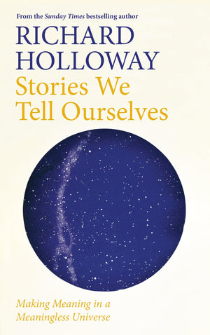 Stories We Tell Ourselves: Making Meaning in a Meaningless Universe,Used