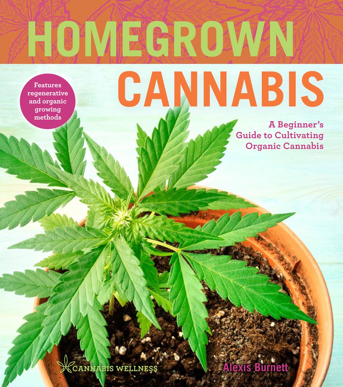 Homegrown Cannabis: A Beginners Guide to Cultivating Organic Cannabis (Volume 3) (Cannabis Wellness)