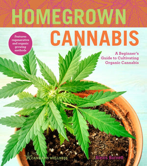 Homegrown Cannabis: A Beginners Guide to Cultivating Organic Cannabis (Volume 3) (Cannabis Wellness)