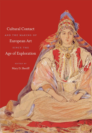 Cultural Contact And The Making Of European Art Since The Age Of Exploration (Bettie Allison Rand Lectures In Art History)