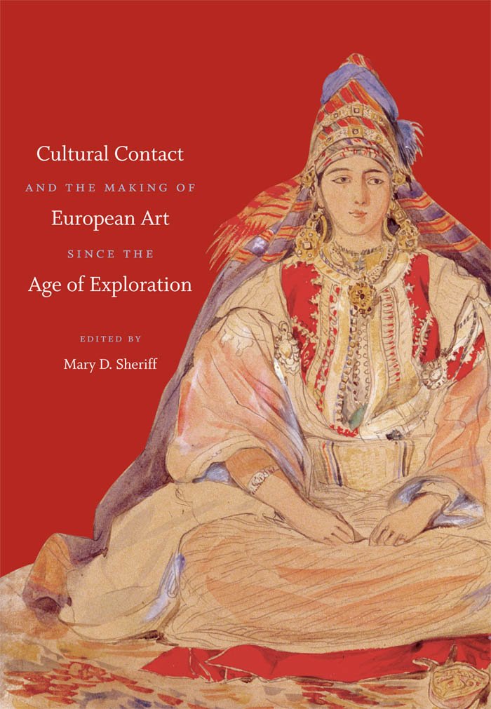 Cultural Contact And The Making Of European Art Since The Age Of Exploration (Bettie Allison Rand Lectures In Art History)