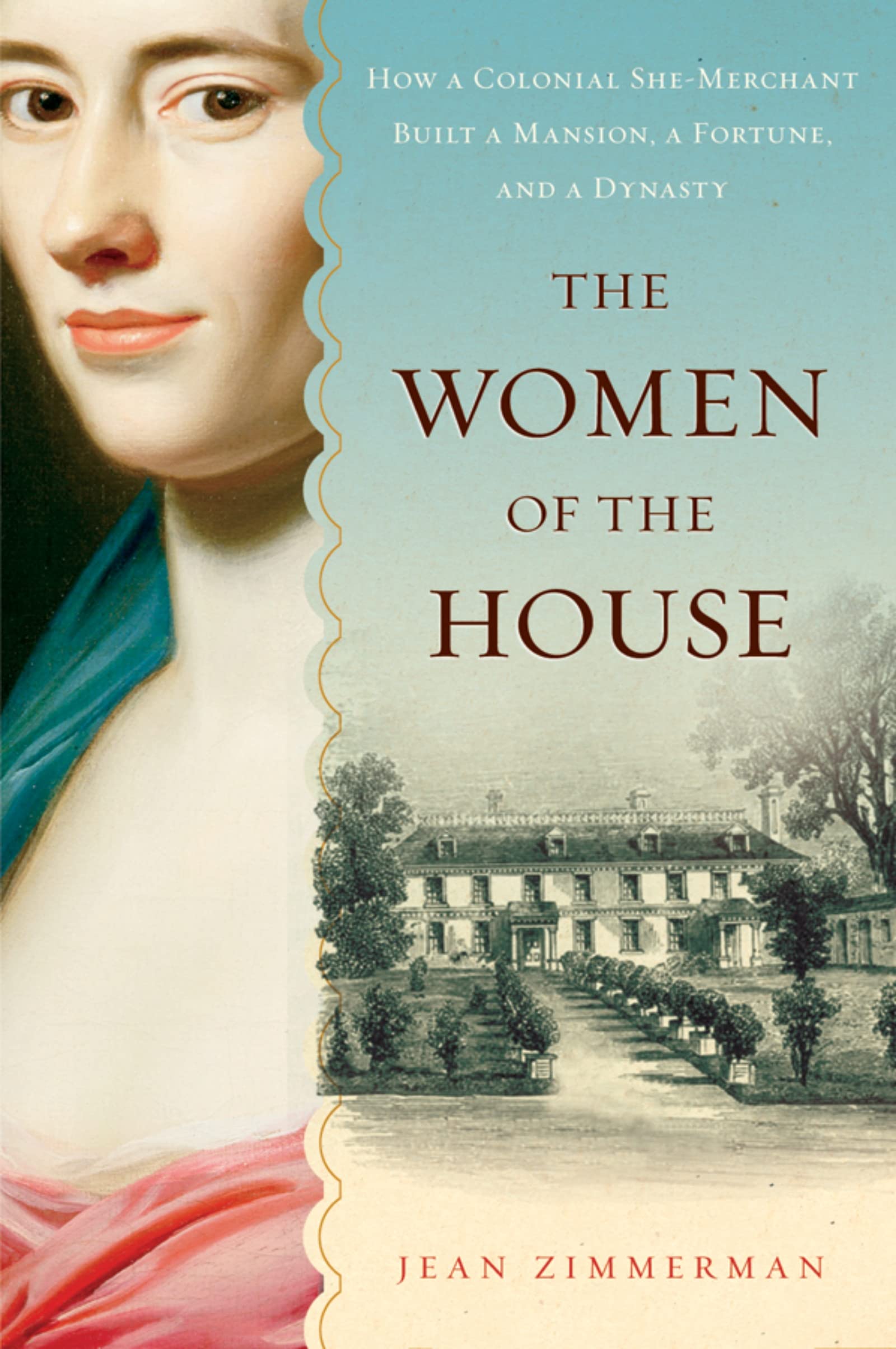 The Women Of The House: How a Colonial SheMerchant Built a Mansion, a Fortune, and a Dynasty,Used