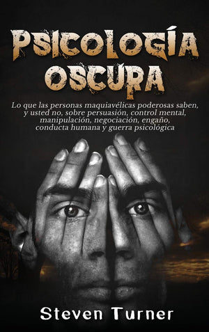 Psicologa Oscura: Lo Que Las Personas Maquiavlicas Poderosas Saben, Y Usted No, Sobre Persuasin, Control Mental, Manipulac