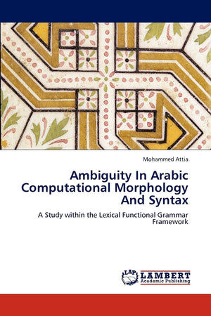 Ambiguity In Arabic Computational Morphology And Syntax: A Study within the Lexical Functional Grammar Framework,Used