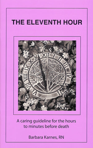The Eleventh Hour: A Caring Guideline For The Hours To Minutes Before Death,New