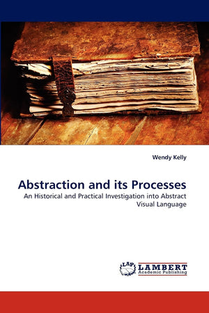 Abstraction and its Processes: An Historical and Practical Investigation into Abstract Visual Language,Used