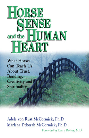 Horse Sense And The Human Heart: What Horses Can Teach Us About Trust, Bonding, Creativity And Spirituality