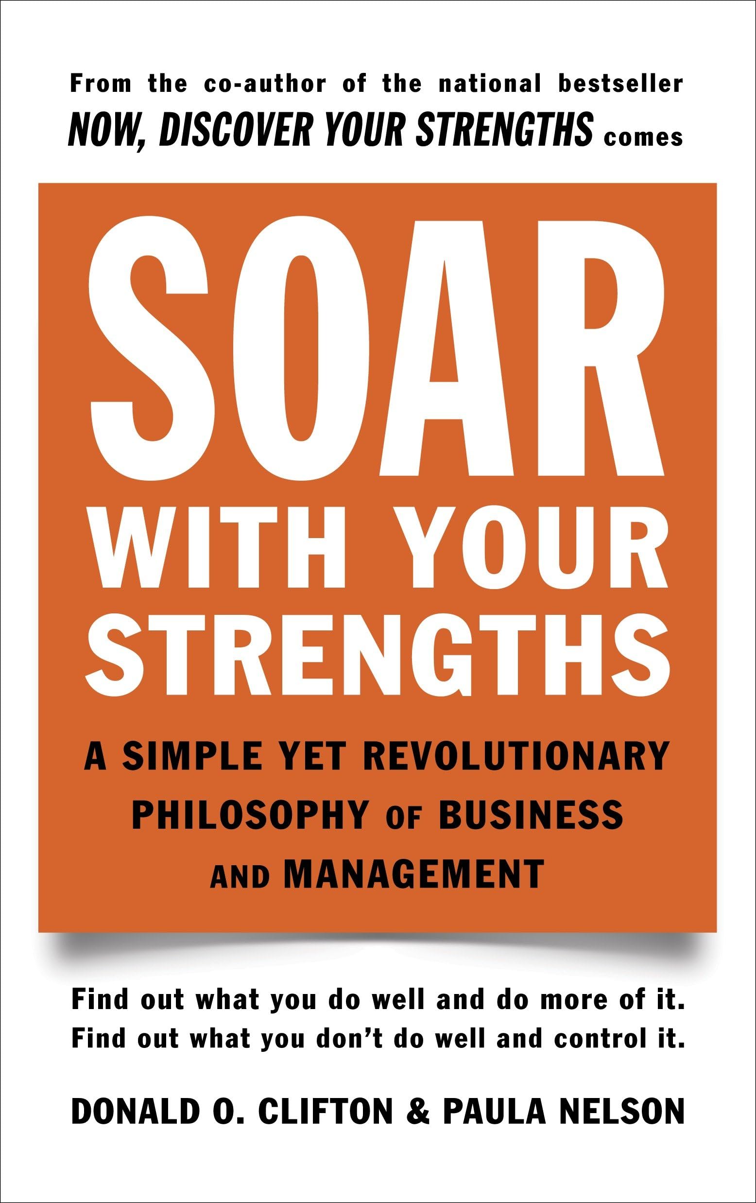 Soar with Your Strengths: A Simple Yet Revolutionary Philosophy of Business and Management,New