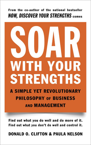 Soar with Your Strengths: A Simple Yet Revolutionary Philosophy of Business and Management,New