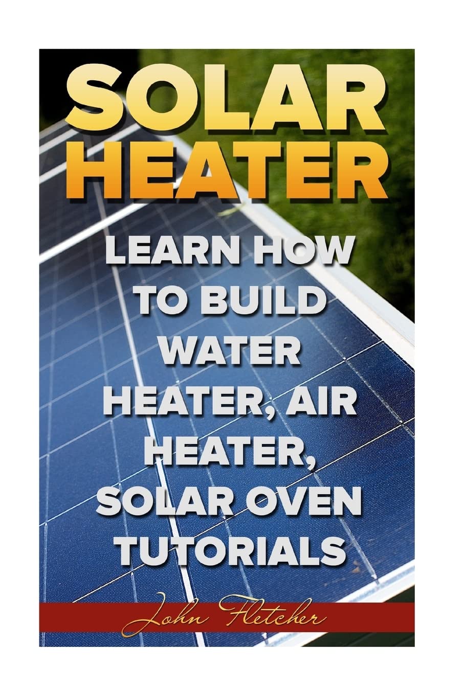 Solar Heater: Learn How To Build Water Heater, Air Heater, Solar Oven Tutorials,Used