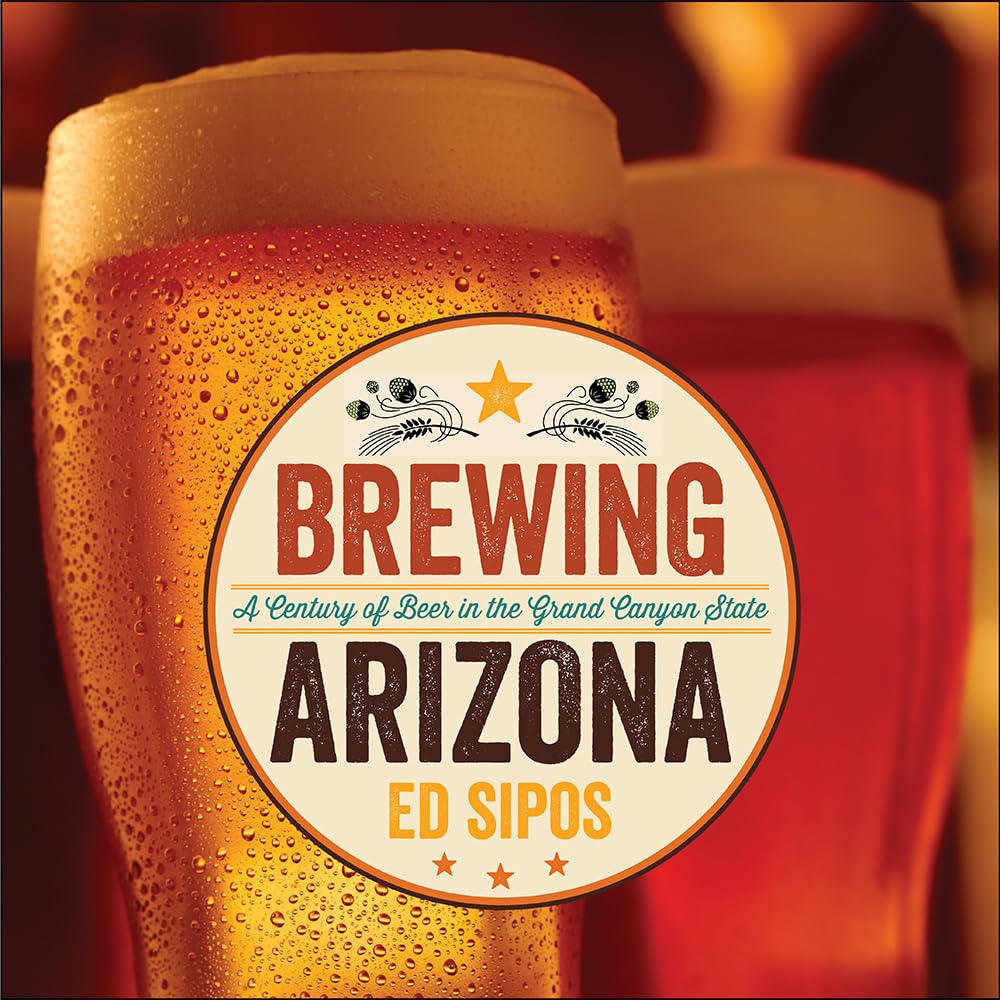 Brewing Arizona: A Century Of Beer In The Grand Canyon State-new