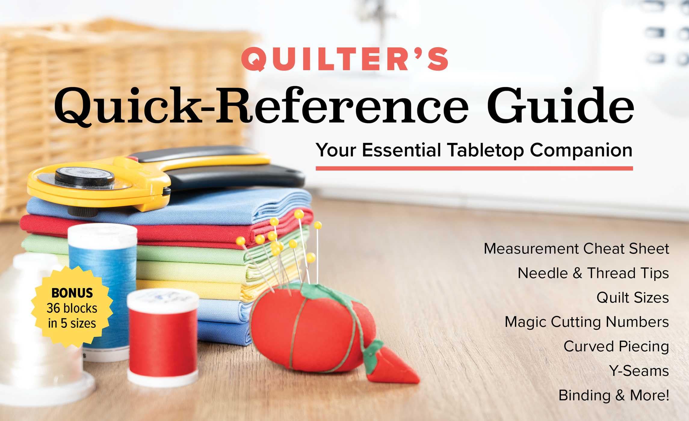 QuilterS QuickReference Guide: Your Essential Tabletop Companion; Measurement Cheat Sheet, Needle & Thread Tips, Quilt Sizes,