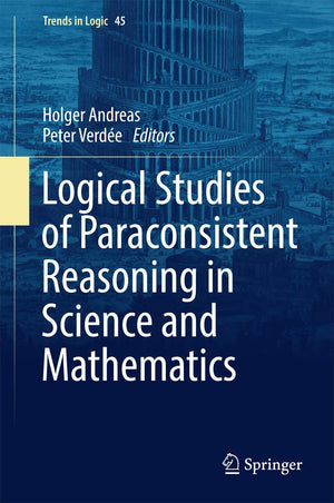 Logical Studies of Paraconsistent Reasoning in Science and Mathematics (Trends in Logic, 45),Used