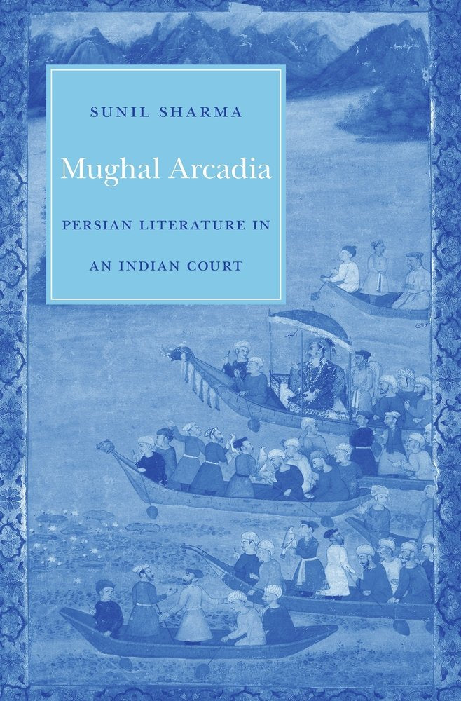 Mughal Arcadia: Persian Literature in an Indian Court,Used
