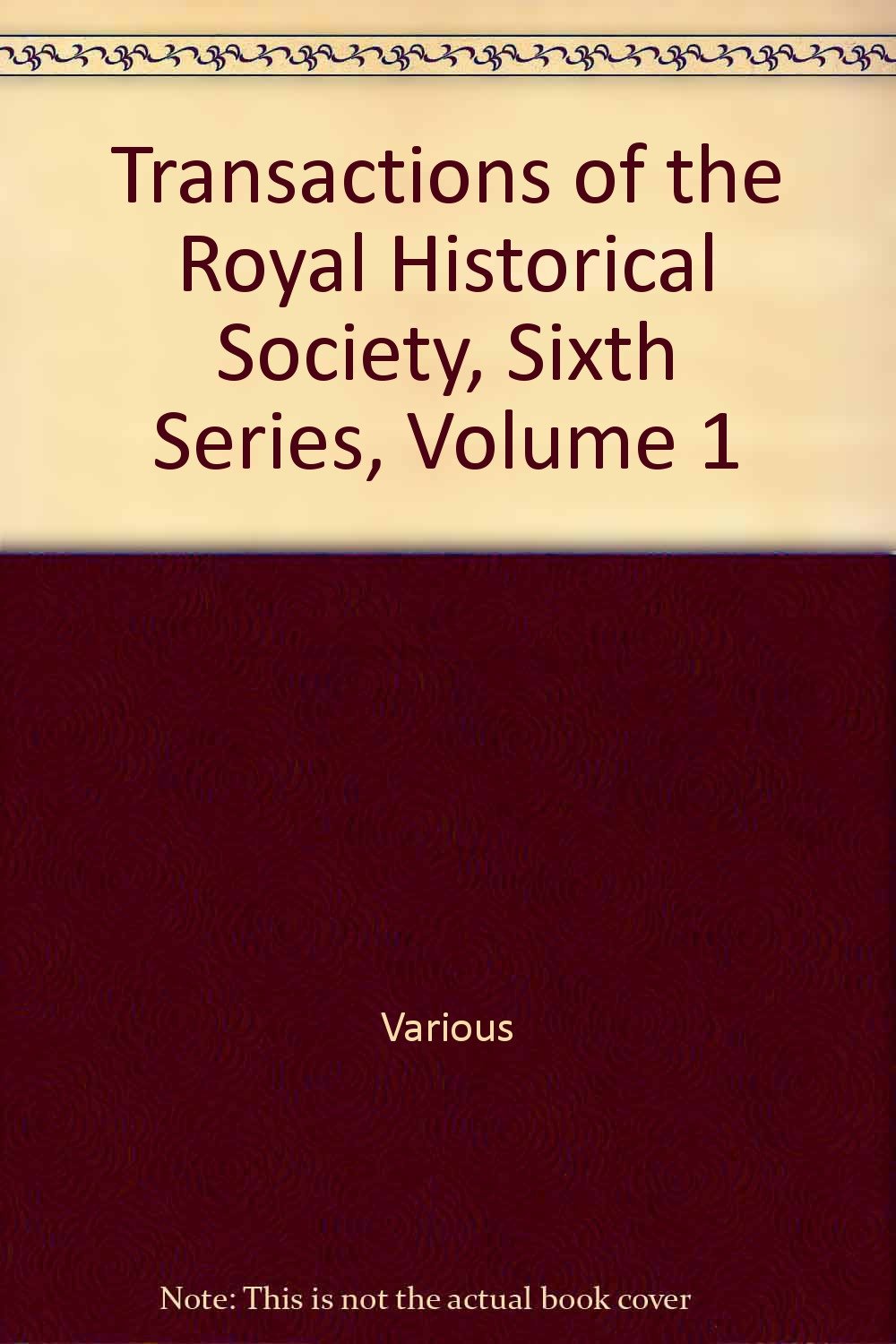 Transactions of the Royal Historical Society: Volume 1: Sixth Series (Royal Historical Society Transactions, Series Number 1),Used