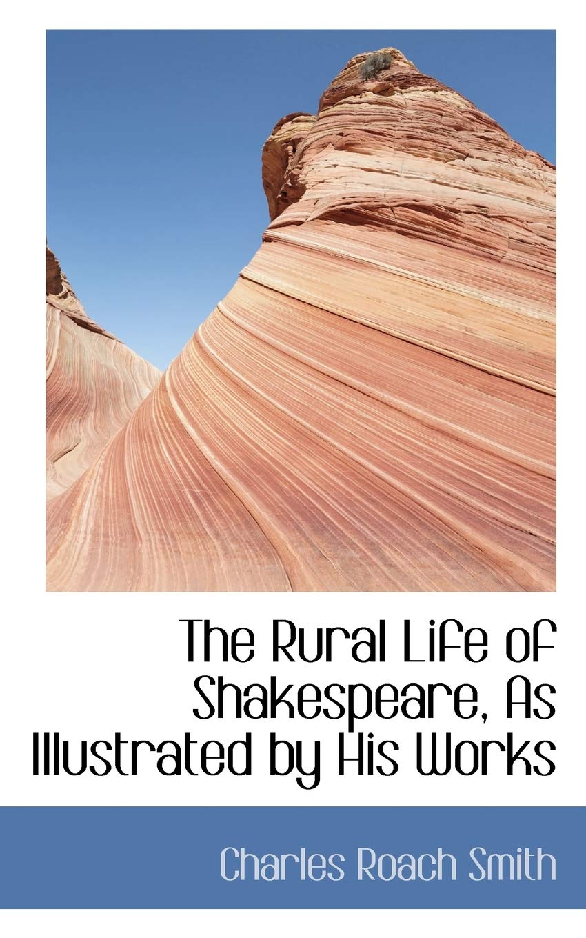 The Rural Life of Shakespeare, As Illustrated by His Works,New