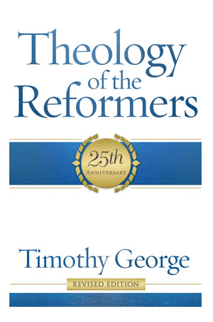 Theology Of The Reformers: 25Th Anniversary,New