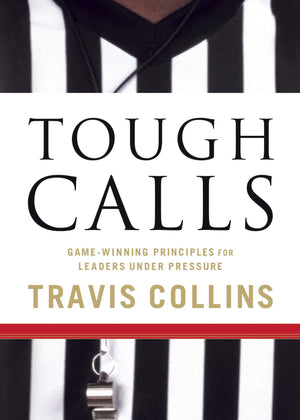 Tough Calls: GameWinning Principles for Leaders Under Pressure,New