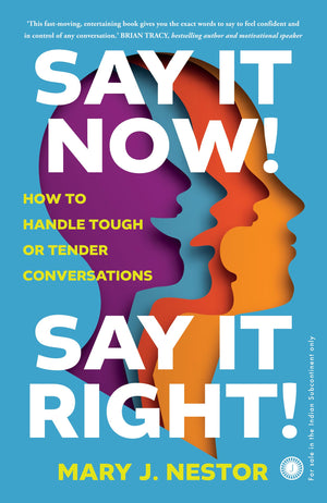 Say It Now! Say It Right!: How To Handle Tough Or Tender Conversations