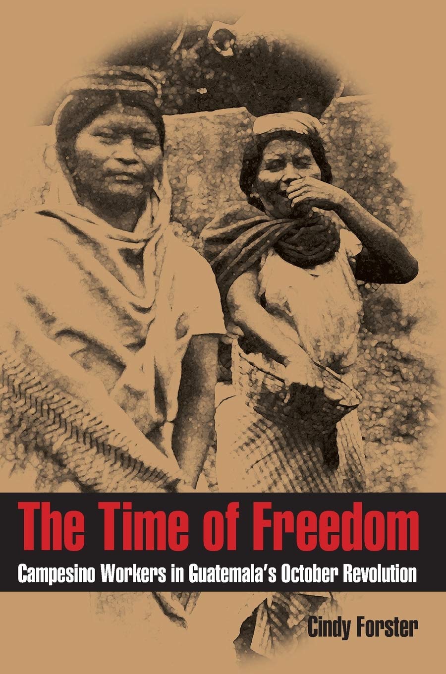 The Time of Freedom: Campesino Workers in Guatemalas October Revolution (Pitt Latin American),Used