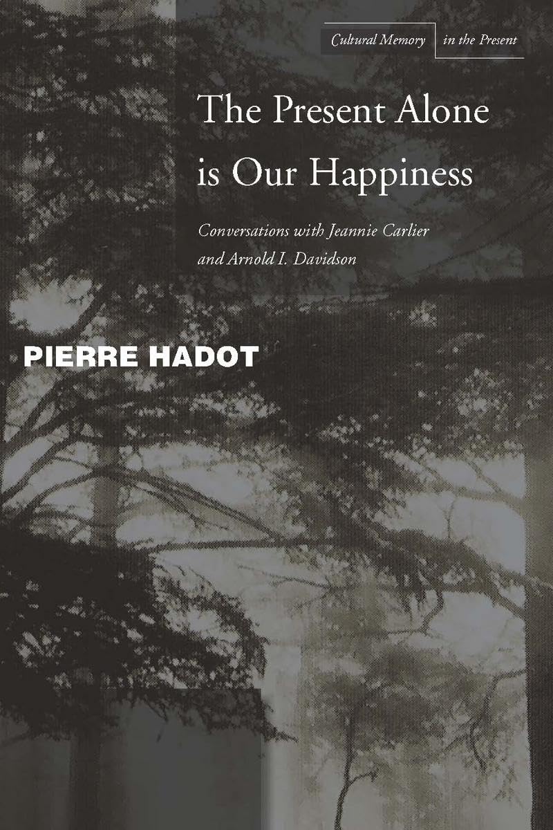 The Present Alone Is Our Happiness: Conversations With Jeannie Carlier And Arnold I. Davidson (Cultural Memory In The Present),Used