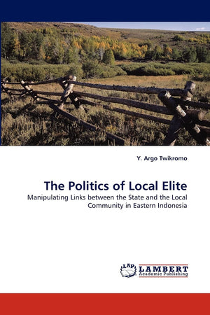 The Politics of Local Elite: Manipulating Links between the State and the Local Community in Eastern Indonesia,Used