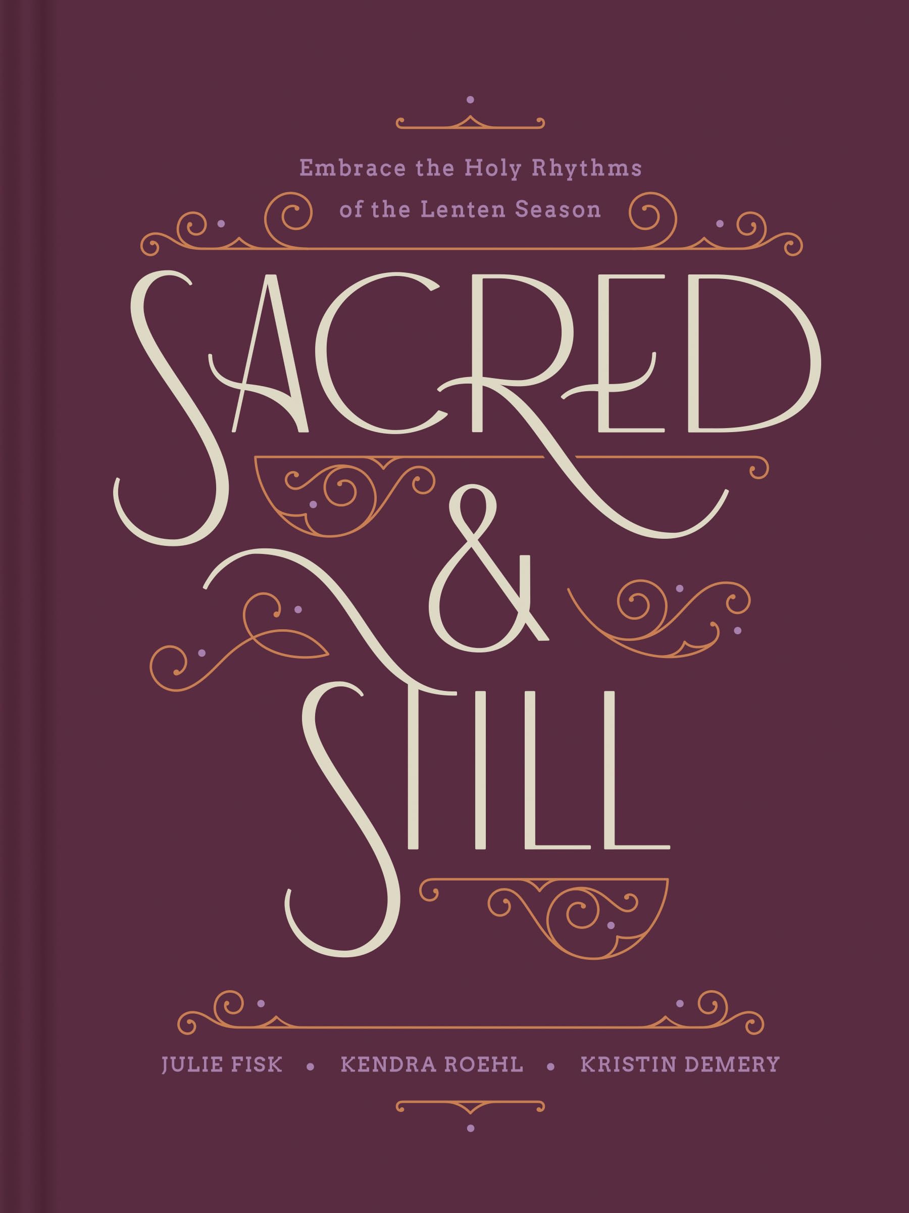 Sacred And Still: Embrace The Holy Rhythms Of The Lenten Season