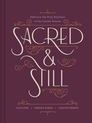 Sacred And Still: Embrace The Holy Rhythms Of The Lenten Season