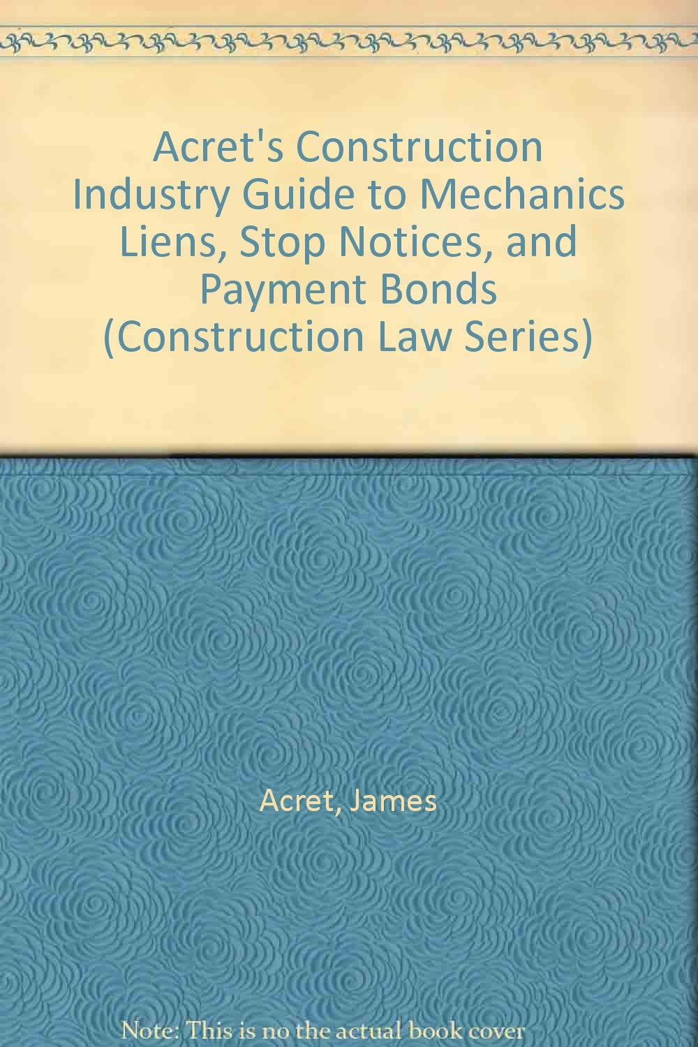 Acret's Construction Industry Guide to Mechanics Liens, Stop Notices, and Payment Bonds (Construction Law Series),Used