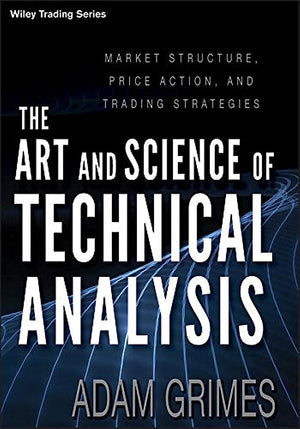The Art and Science of Technical Analysis: Market Structure, Price Action, and Trading Strategies,New