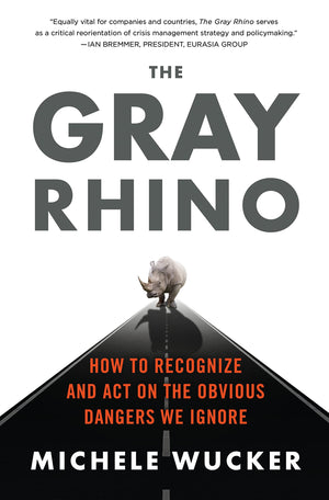 The Gray Rhino: How to Recognize and Act on the Obvious Dangers We Ignore,New
