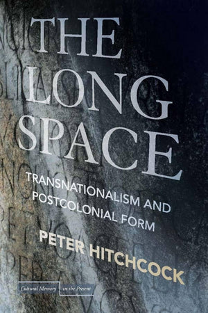 The Long Space: Transnationalism And Postcolonial Form (Cultural Memory In The Present),New