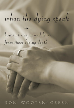 When The Dying Speak : How To Listen To And Learn From Those Facing Death,New