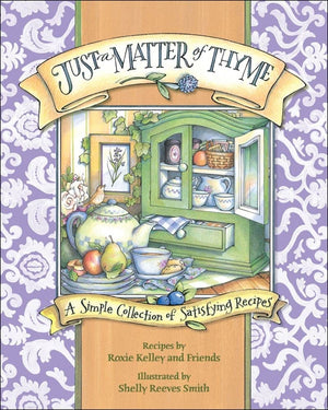 Just A Matter Of Thyme: A Simple Collection Of Satisfying Recipes