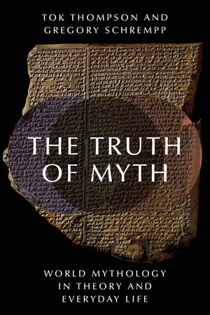 The Truth of Myth: World Mythology in Theory and Everyday Life,Used