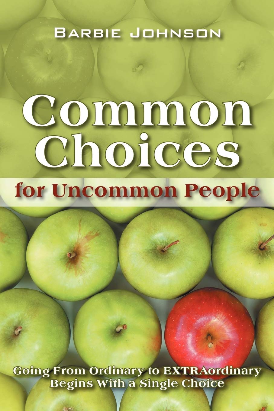 Common Choices For Uncommon People: Going From Ordinary To Extraordinary With A Single Choice,New