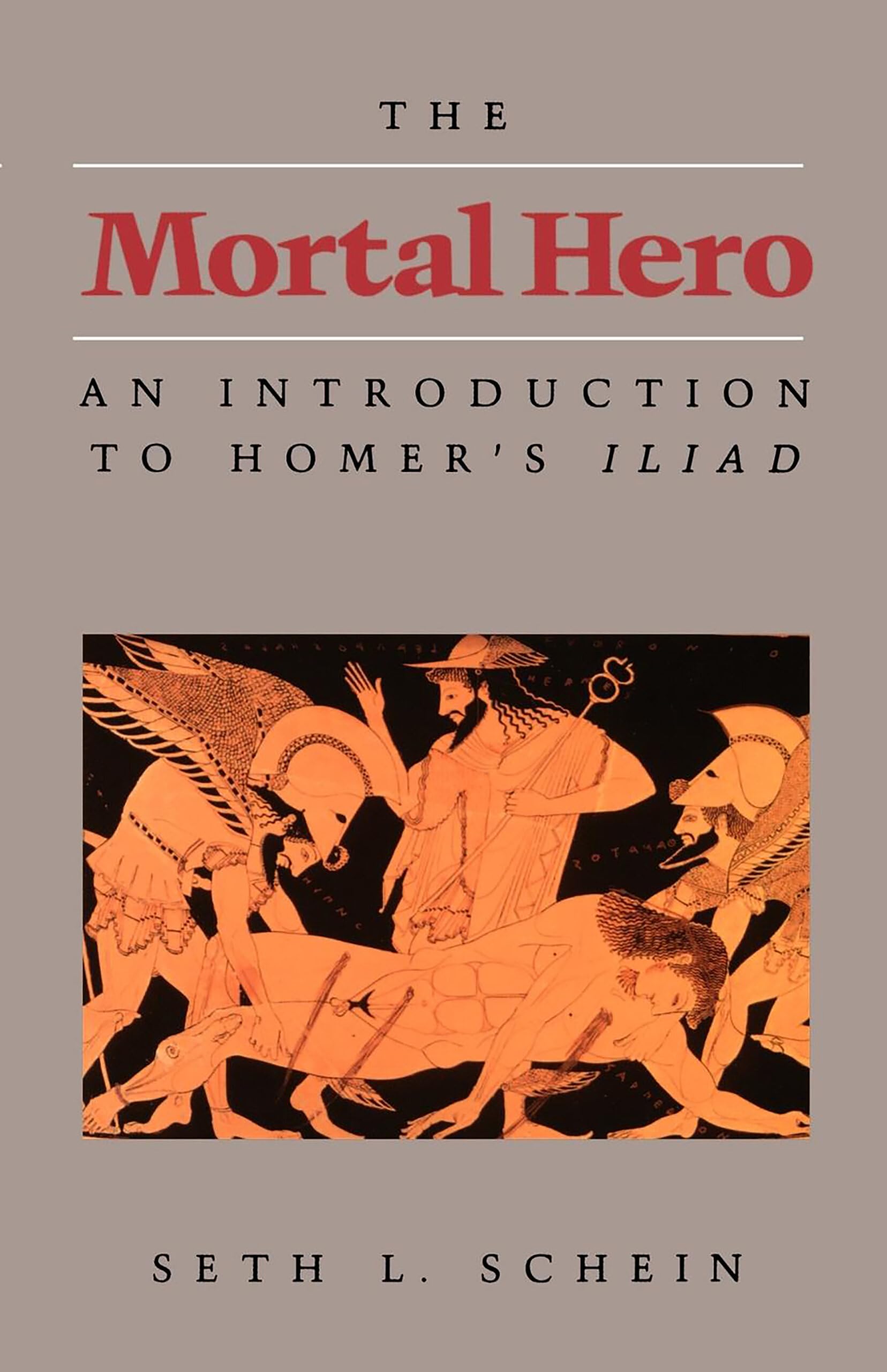 The Mortal Hero: An Introduction to Homer's Iliad,New