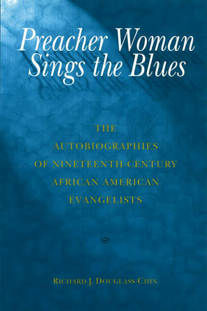 Preacher Woman Sings the Blues: The Autobiographies of NineteenthCentury African American Evangelists (Volume 1),Used