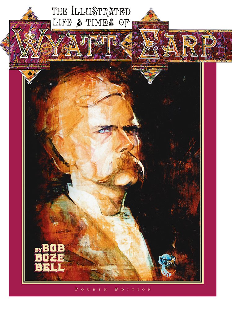 The Illustrated Life & Times of Wyatt Earp (4th Ed.),New