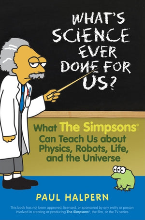 What'S Science Ever Done For Us: What The Simpsons Can Teach Us About Physics, Robots, Life, And The Universe-used